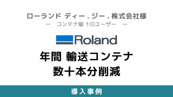 年間 輸送コンテナ数十本分削減【ローランド ディー.ジー.株式会社様 VM-Cloud コンテナ版1IDユーザー】
