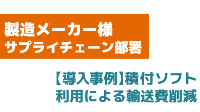 【導入事例】製造業 サプライチェーン部署でのバンニングマスター・クラウドによる輸送費削減