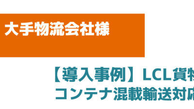 【導入事例】LCL貨物 コンテナ混載輸送対応